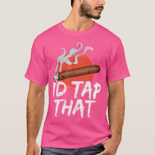 I'D Tap That For A Cigar Smoker T-Shirt