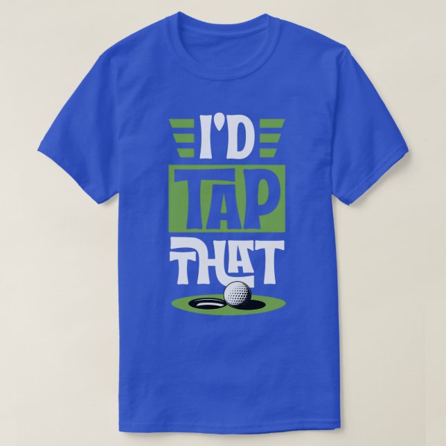 Id Tap That Funny Golf Putt Ball Funny Best Golf U T-Shirt (Design Front)