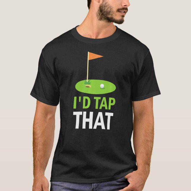 I'd Tap That Golf  6 T-Shirt (Front)