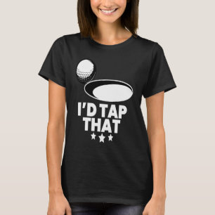 I'd Tap That  Golf Player Golfing Golfer Coach Gra T-Shirt