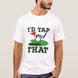 I'd Tap That Golf Putting T-Shirt