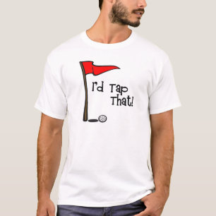 I'd Tap That - Golf T-Shirt