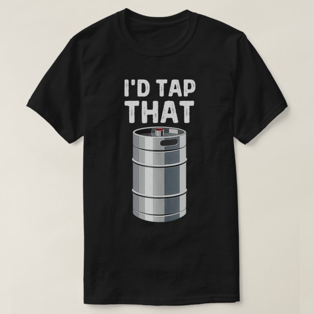 I'd Tap That Keg Funny Craft Beer Brewery Alcohol  T-Shirt (Design Front)