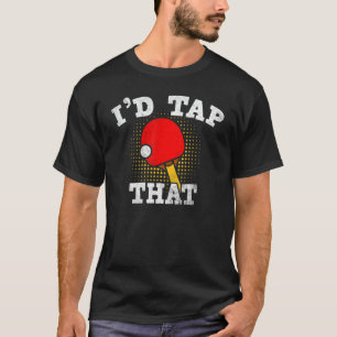 Id Tap That Table Tennis Ping Pong T-Shirt