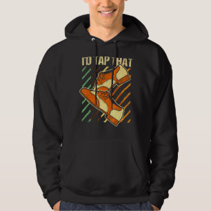 I'd Tap That Tap Dance Dancing 4 Hoodie