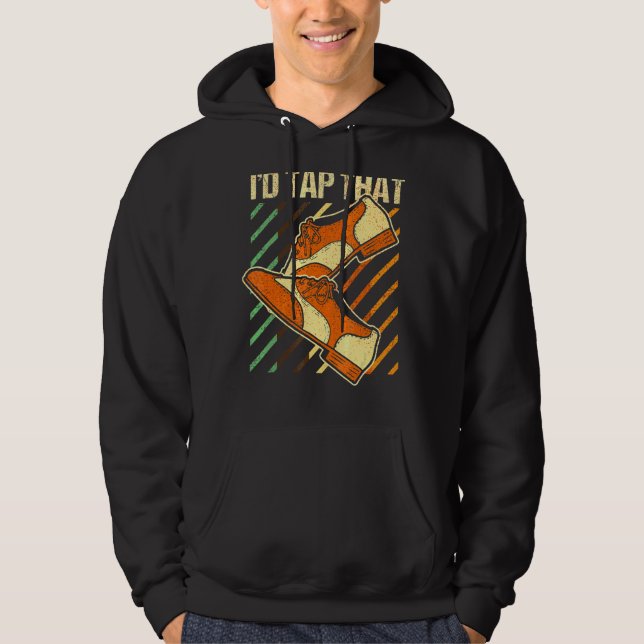 I'd Tap That  Tap Dance Dancing 4 Hoodie (Front)