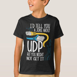 I'd Tell You A Joke About UDP But You Might Not Ge T-Shirt