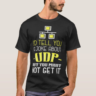 Id Tell You A Joke About UDP But You Might Not Get T-Shirt