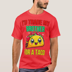Id Trade My Brother For A Taco 2 T-Shirt