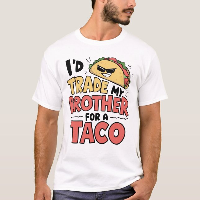 I'd Trade My Brother For A Taco Cinco De Mayo  T-Shirt (Front)