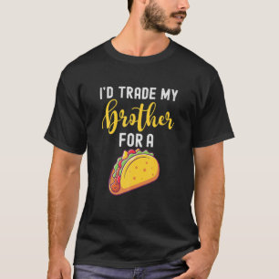 I'd Trade My Brother For A Taco For Kids Funny Tac T-Shirt