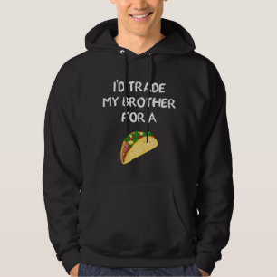 I'd Trade My Brother For A Taco Funny Sibling Joke Hoodie