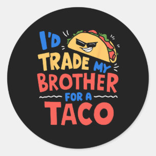 I'd Trade My Brother For A Taco Funny Taco Cinco D Classic Round Sticker