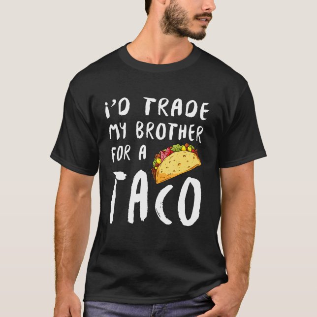 Id Trade My Brother For A Taco T-Shirt (Front)