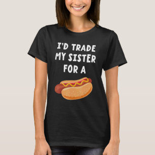 I'd Trade My Sister For A Hot Dog  Siblings Christ T-Shirt