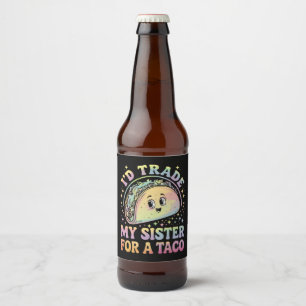 I'd Trade My Sister For A Taco Cinco De Mayo Beer Bottle Label