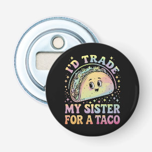I'd Trade My Sister For A Taco Cinco De Mayo Bottle Opener