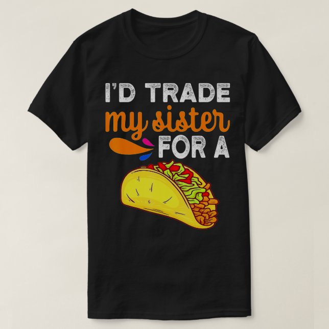 I'd Trade My Sister For A Taco Funny Taco Cinco De T-Shirt (Design Front)