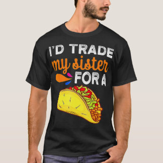 I'd Trade My Sister For A Taco Funny Taco Cinco De T-Shirt