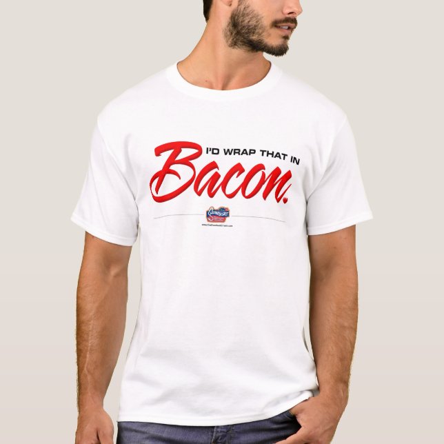 I'd wrap that in Bacon T-Shirt (Front)