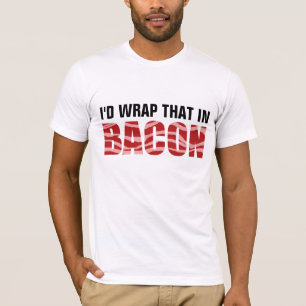 I'D WRAP THAT IN BACON T-Shirt