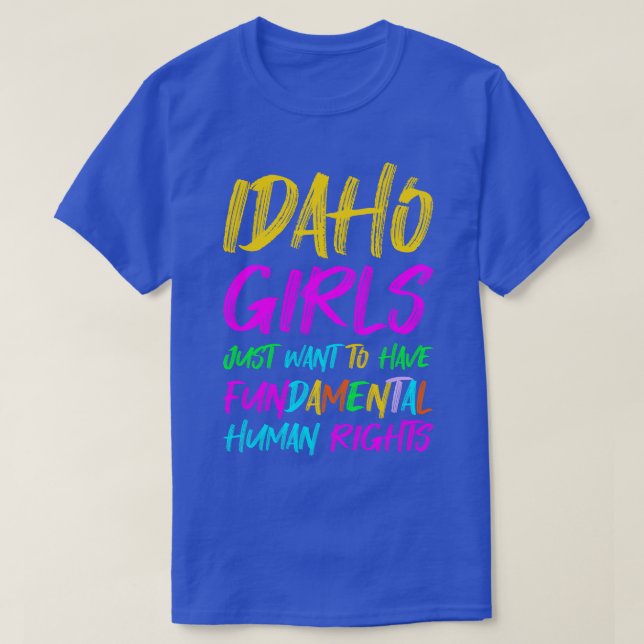 Idaho Girls Just Want To Have Fundamental Human Ri T-Shirt (Design Front)