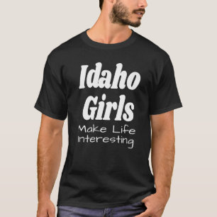 Idaho Girls Make Life Interesting Humour Saying Q T-Shirt