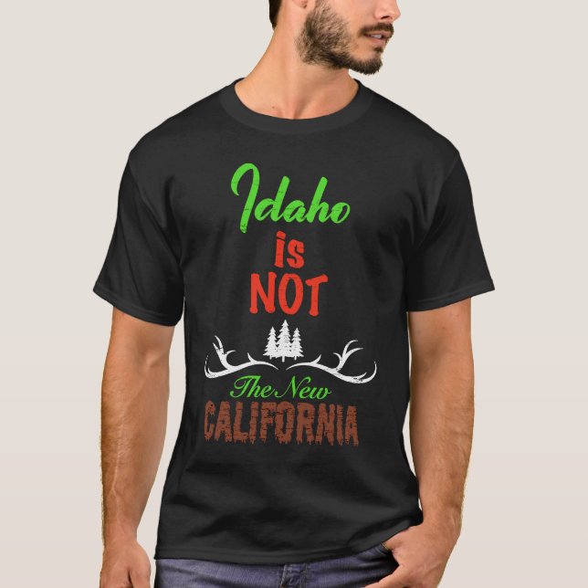 Idaho is not the new California locals T-Shirt (Front)
