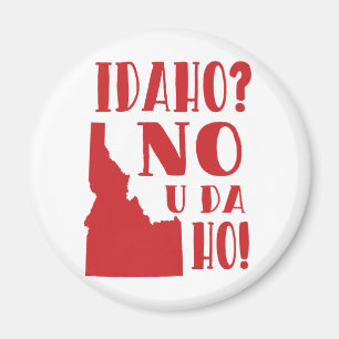 Idaho, no, you da ho magnet