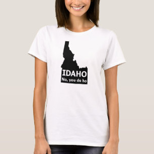 Idaho No, You Da Ho T-Shirt
