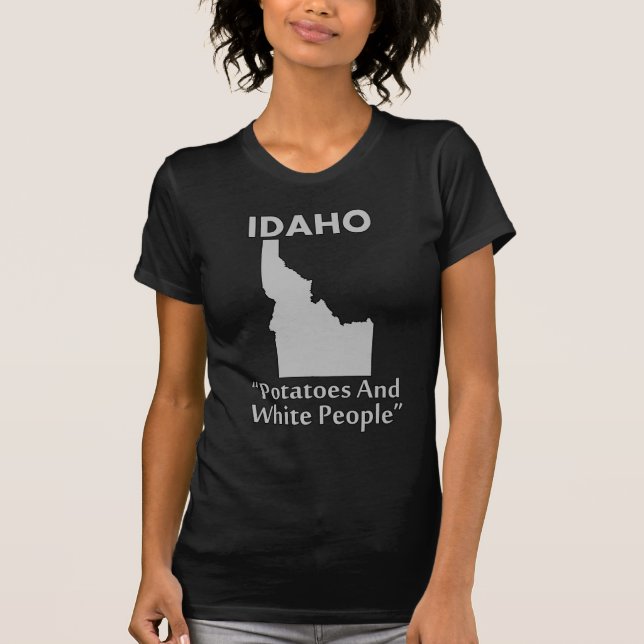 Idaho - Potatoes And White People T-Shirt (Front)