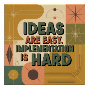 Ideas Are Easy. Implementation Is Hard Poster