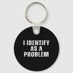 Identify As A Problem Funny Humour Joke Sarcastic Key Ring