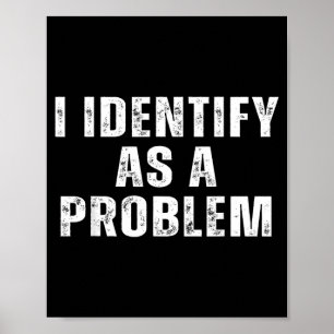 Identify As A Problem Funny Humour Joke Sarcastic Poster