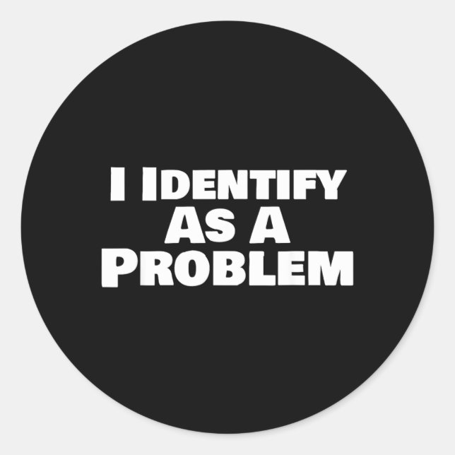Identify As A Problem Funny Sarcastic Saying Humou Classic Round Sticker (Front)
