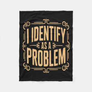 Identify As A Problem Funny Sarcastic Saying Humou Fleece Blanket