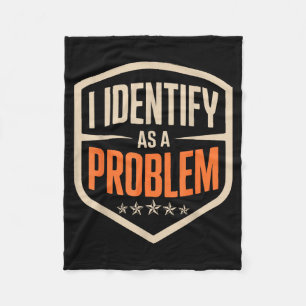 Identify As A Problem Funny Sarcastic Saying Humou Fleece Blanket
