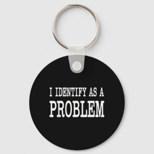 Identify As A Problem Funny Sarcastic Saying Humou Key Ring
