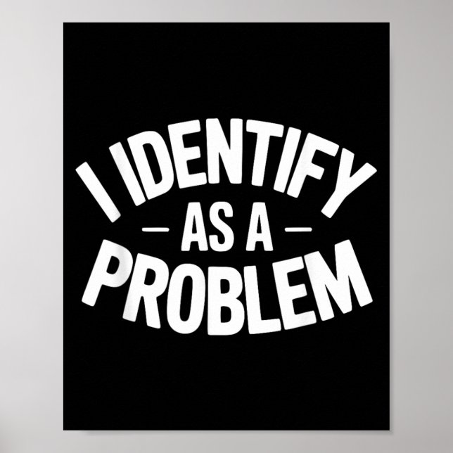Identify As A Problem Funny Sarcastic Saying Humou Poster (Front)