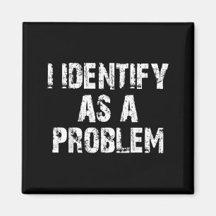 Identify As A Problem Funny Saying Trouble Maker Magnet