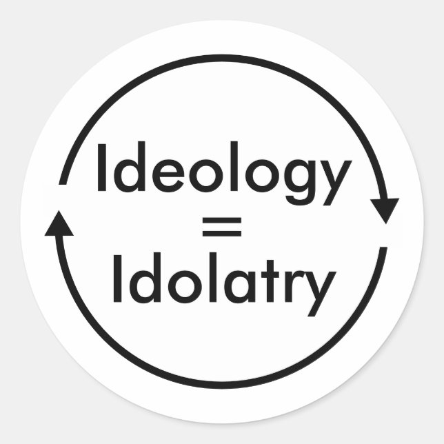 Ideology = Idolatry Classic Round Sticker (Front)