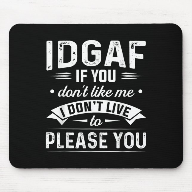 Idgaf If You Don't Like Me I Don't Live To Please  Mouse Mat (Front)