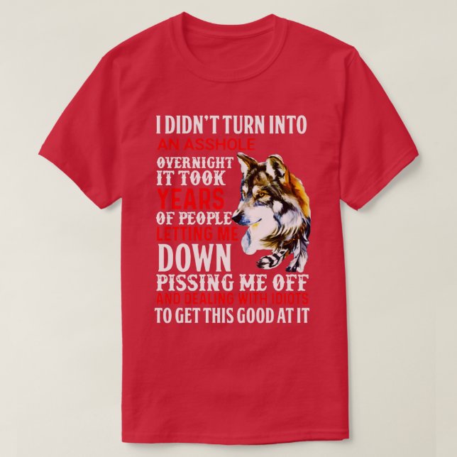 Ididntturnintoanassholeovernight  T-Shirt (Design Front)
