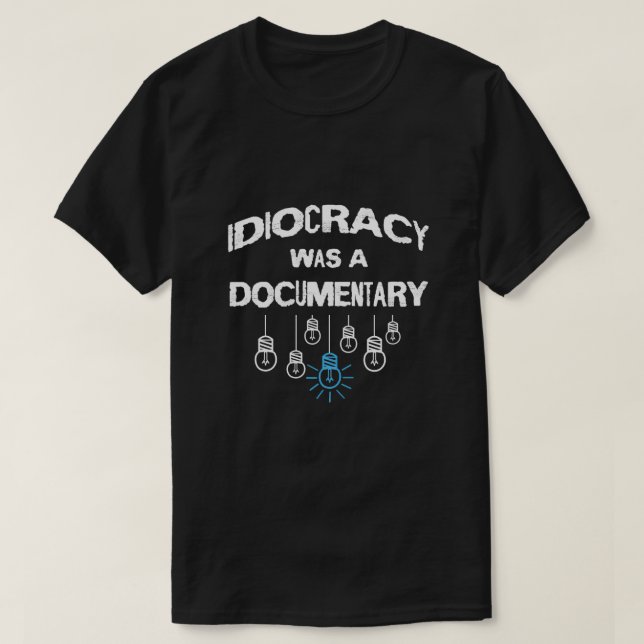 Idiocracy Was A Documentary Sarcastic T-Shirt (Design Front)