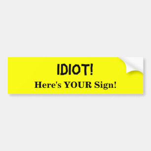 IDIOT!, Here's YOUR Sign! Bumper Sticker
