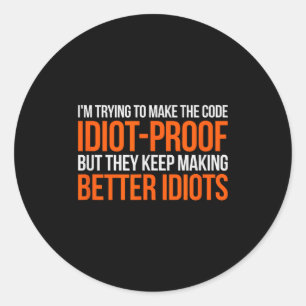Idiot-proof Code _ Funny Coding Programming Comput Classic Round Sticker