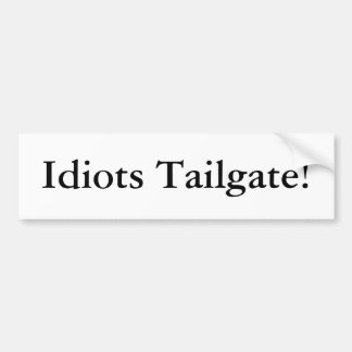 Idiots Tailgate! Bumper Sticker