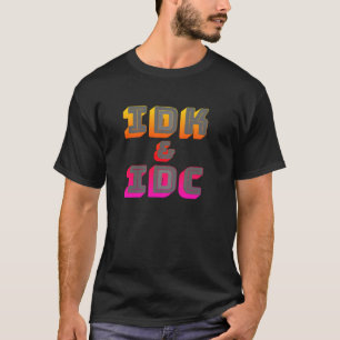 IDK and IDC Funny graphic T-shirt