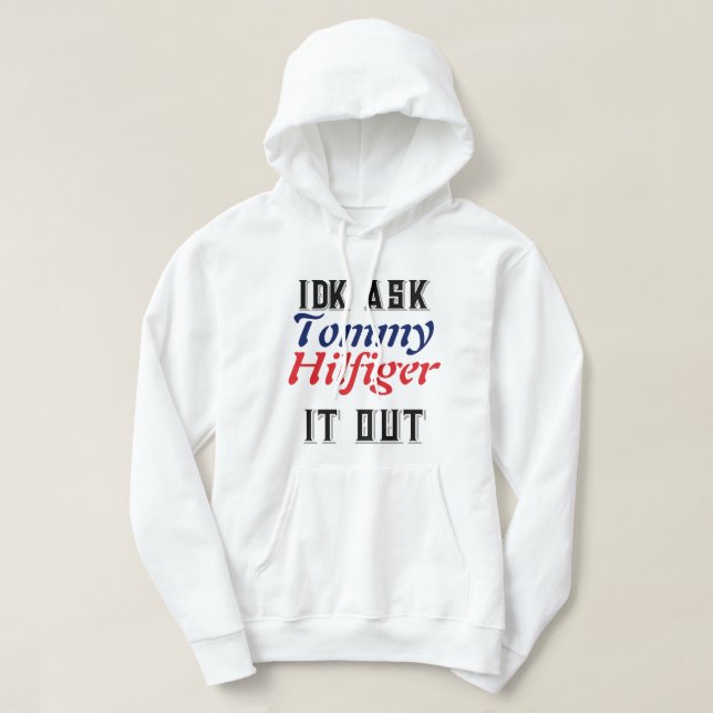 Idk ask Tommy Hilfiger it out hoodie (Design Front)