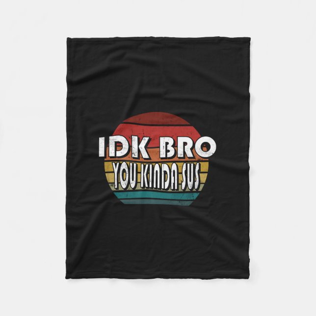 Idk Bro You Kinda Sus Game Meme Impostor Funny Gam Fleece Blanket (Front)